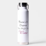 There's a Chance This Might Be Wine Water Bottle<br><div class="desc">There's a Chance This Might Be Wine water bottle</div>
