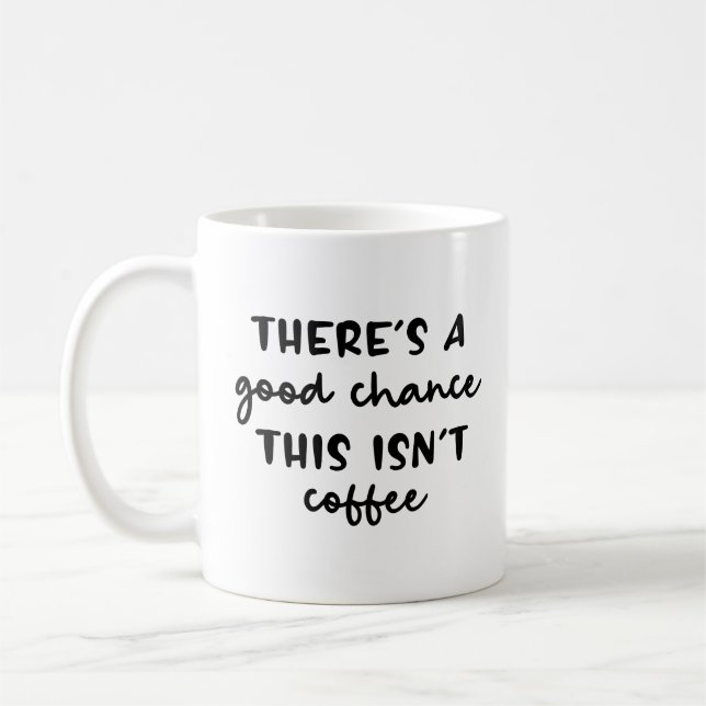 There's A Good Chance This Isn't Coffee Funny Mug (Left)