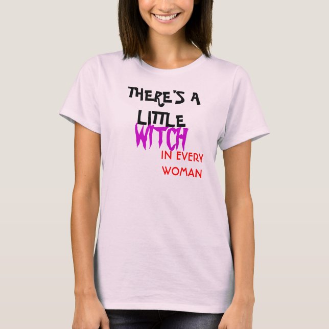 THERE'S A LITTLE, WITCH, IN EVERY WOMAN T-Shirt (Front)