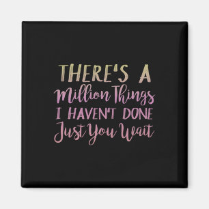 There's A Million Things I Haven't Done Just You W Magnet
