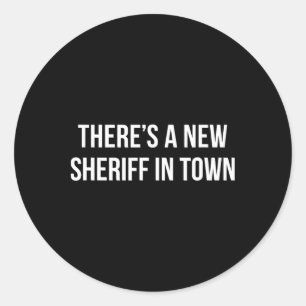 There's A New Sheriff In Town - Classic Round Sticker