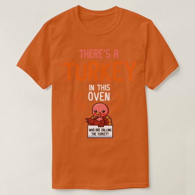 Theres A Turkey In This Oven And Who Are Calling T T-Shirt (Design Front)