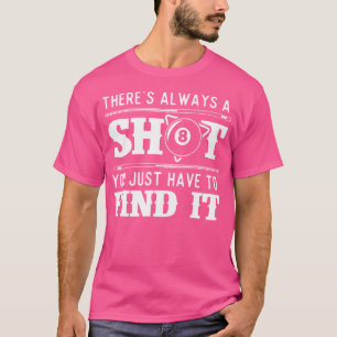 There'S Always A Shot 8 Ball Pool Player Billiards T-Shirt