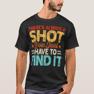 There'S Always A Shot You Just Have To Find It T-Shirt