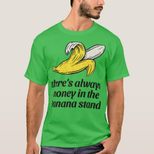 Theres always money in the banana stand T-Shirt