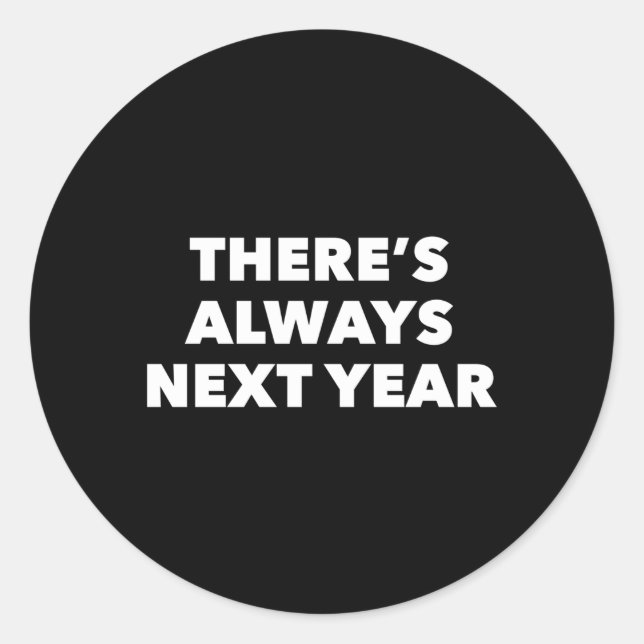There'S Always Next Year Classic Round Sticker (Front)