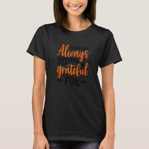 There's Always Something To Be Grateful For Thanks T-Shirt