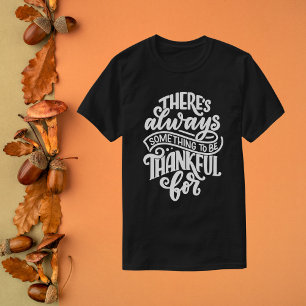 There's Always Something to be Thankful For  T-Shirt