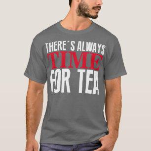 Theres always time for tea T-Shirt