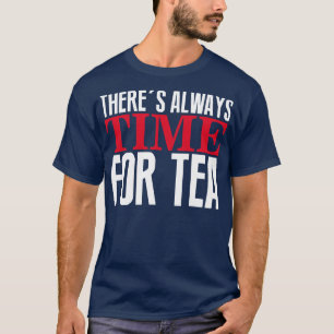 Theres always time for tea T-Shirt