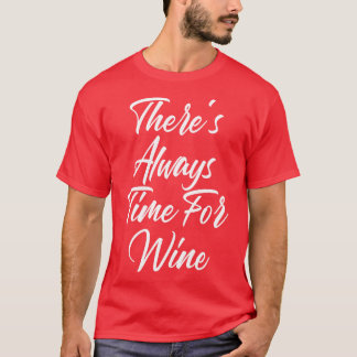 Theres Always Time For Wine Funny Wine Lover Sayin T-Shirt