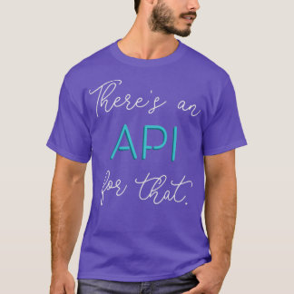 Theres an API for that T-Shirt