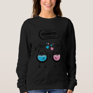 There's Chemistry Between Us Funny Science Valenti Sweatshirt