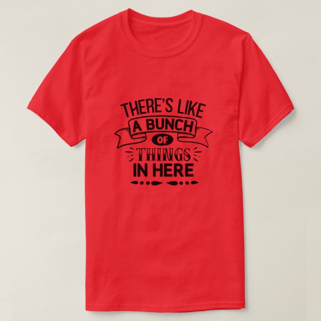 Theres like a bunch of things in here01 T-Shirt (Design Front)