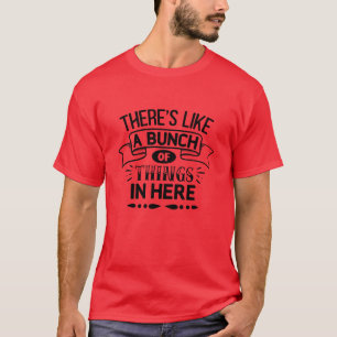 Theres like a bunch of things in here01 T-Shirt