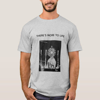 There's more to life t-shirt