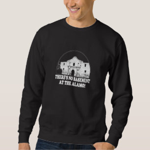 THERES NO BASEMENT AT THE ALAMO Funny Inside Joke Sweatshirt