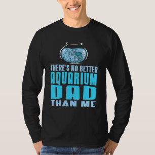 There's No Better Aquarium Dad Than Me Present T-Shirt