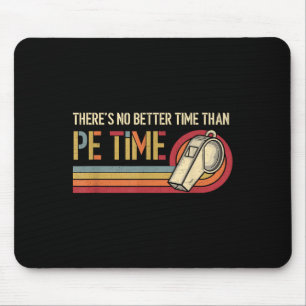 Theres No Better Time Than P.e Time Physical Educa Mouse Pad