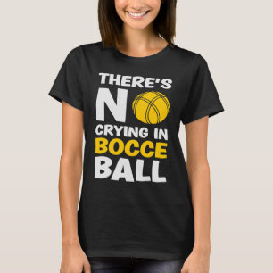 There's No Crying in Bocce Ball Team Bocce Ball T-Shirt