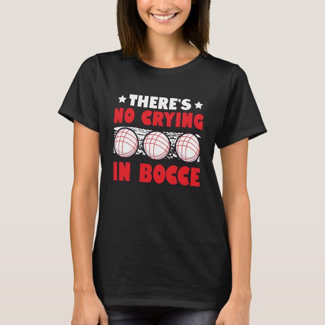 There's No Crying In Bocce Boule Boccia Petanque   T-Shirt (Front)