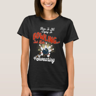 Theres No Crying In Bowling Just Lots Swearing Fun T-Shirt