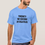 THERE'S NO CRYING IN CALCULUS T-Shirt<br><div class="desc">THERE'S NO CRYING IN CALCULUS</div>