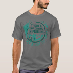 Theres No Crying In Fishing T-Shirt