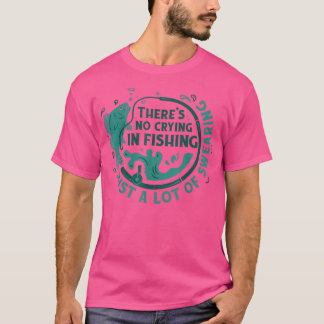 Theres No Crying In Fishing  T-Shirt