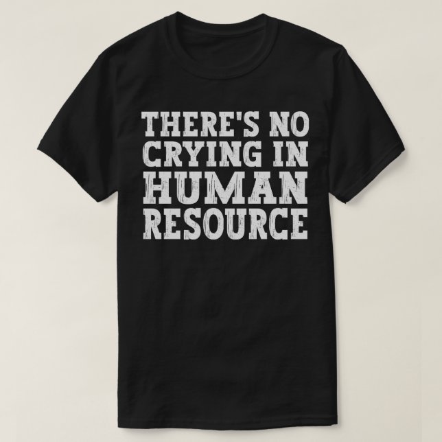 Theres No Crying In Hr Human Resource funny humour T-Shirt (Design Front)