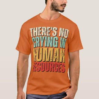 Theres No Crying In HR Human Resource Workers Gift T-Shirt
