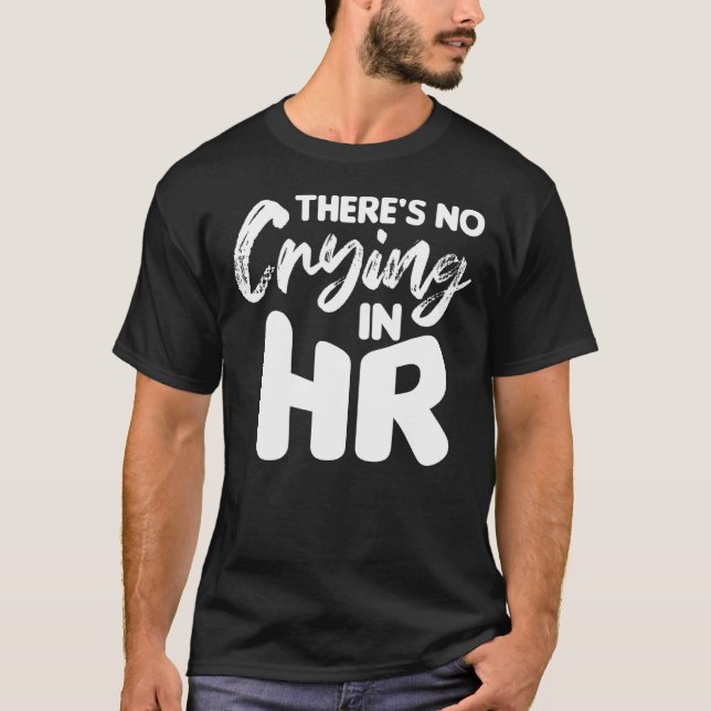 There's No Crying In Hr Human Resources T-Shirt (Front)