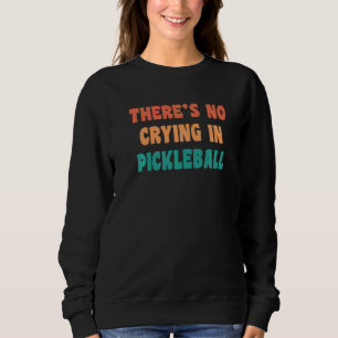 There's No Crying In Pickleball Funny Sport Humor Sweatshirt