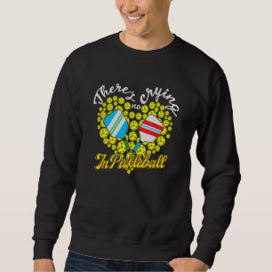 Theres No Crying In Pickleball Paddle For Men Spor Sweatshirt