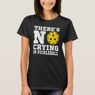 There's No Crying In Pickleball  Pickle Ball Playe T-Shirt