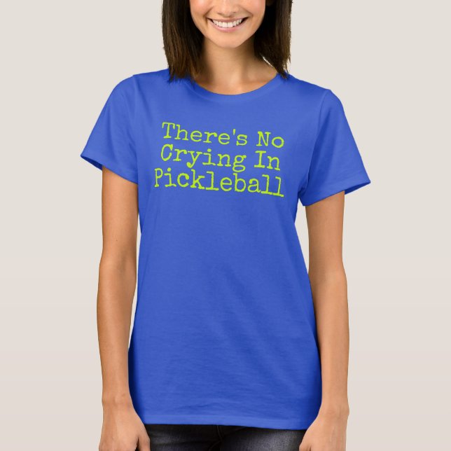 There's No Crying  in Pickleball T-Shirt (Front)