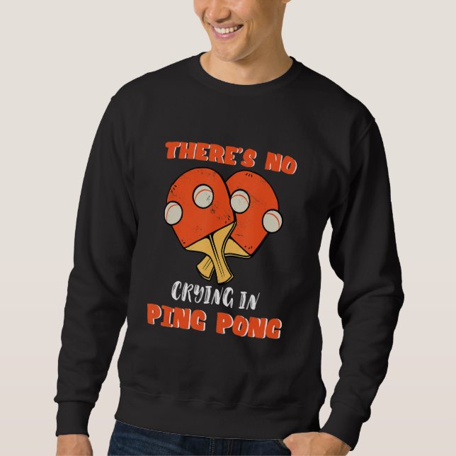There's No Crying In Ping Pong Table Tennis Game S Sweatshirt (Front)