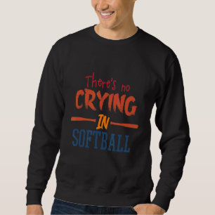 There's No Crying In Softball Softball Player Des Sweatshirt