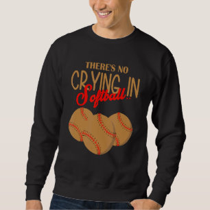 There's No Crying In Softball  Softball Player Des Sweatshirt