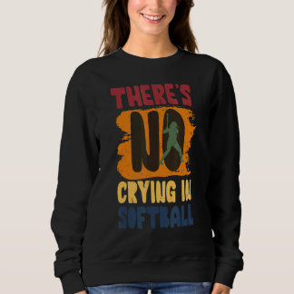 There's No Crying In Softball  Softball Player Des Sweatshirt