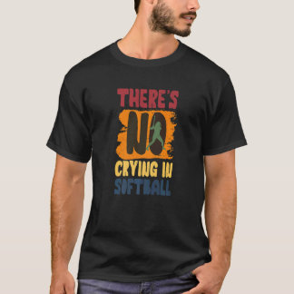 There's No Crying In Softball Softball Player Des T-Shirt