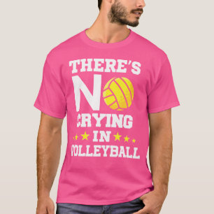 There'S No Crying In Volleyball Funny Volleyball T-Shirt