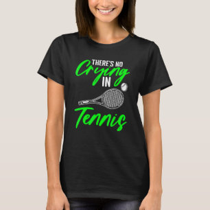 There's No Crying   Racket Sport For Lawn Tennis P T-Shirt