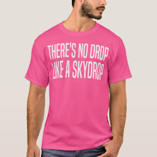 There'S No Drop Like A Skydrop Free-Falling Hang G T-Shirt