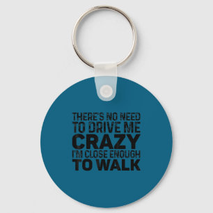 There's No Need To Drive Me Crazy I'm Close Enough Key Ring