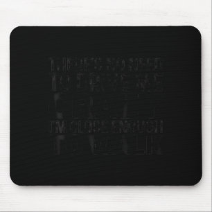 There's No Need To Drive Me Crazy I'm Close Enough Mouse Pad