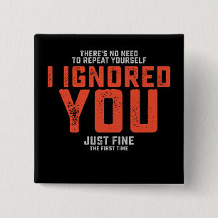 There's No Need To Repeat Yourself I Ignored You F 15 Cm Square Badge