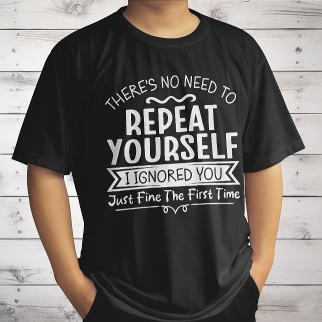 There's No Need To Repeat Yourself  T-Shirt (Creator Uploaded)