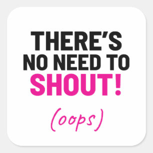 There's No Need To Shout Funny Joke Square Sticker