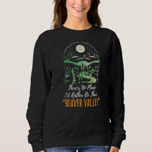 Theres No Place Id Rather Be Than Beaver Valley  H Sweatshirt